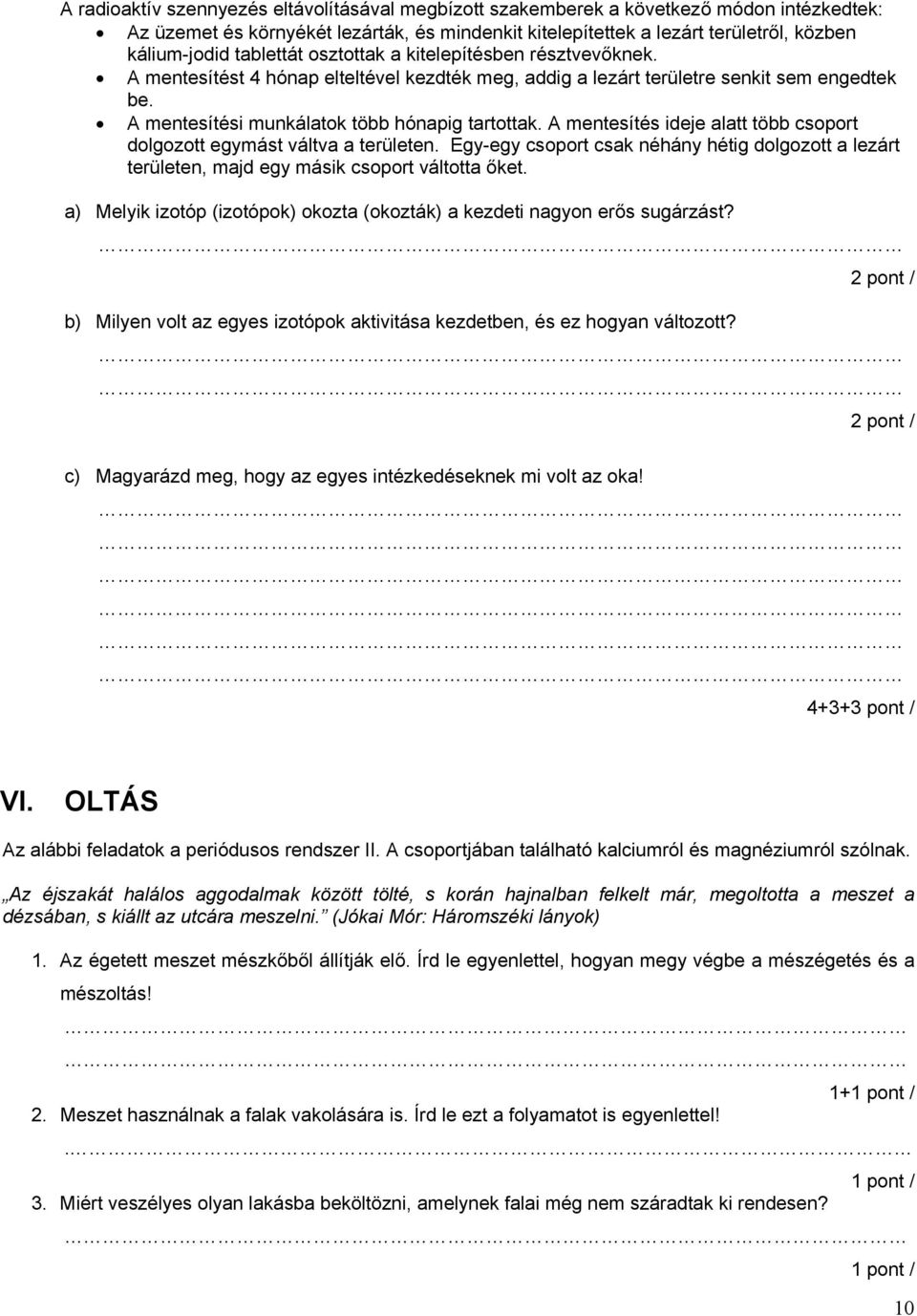A mentesítés ideje alatt több csoport dolgozott egymást váltva a területen. Egy-egy csoport csak néhány hétig dolgozott a lezárt területen, majd egy másik csoport váltotta őket.