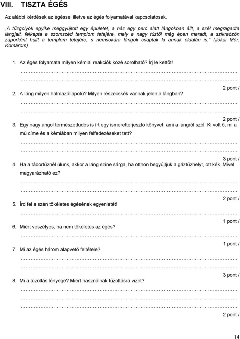 záporként hullt a templom tetejére, s nemsokára lángok csaptak ki annak oldalán is. (Jókai Mór: Komárom) 1. Az égés folyamata milyen kémiai reakciók közé sorolható? Írj le kettőt! 2.