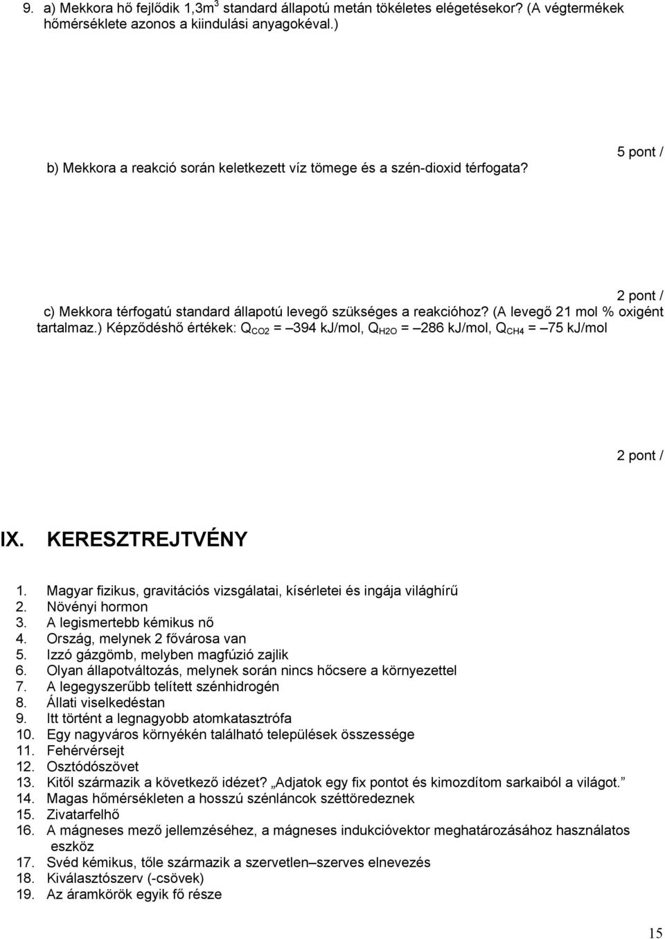 ) Képződéshő értékek: Q CO2 = 394 kj/mol, Q H2O = 286 kj/mol, Q CH4 = 75 kj/mol IX. KERESZTREJTVÉNY 1. Magyar fizikus, gravitációs vizsgálatai, kísérletei és ingája világhírű 2. Növényi hormon 3.
