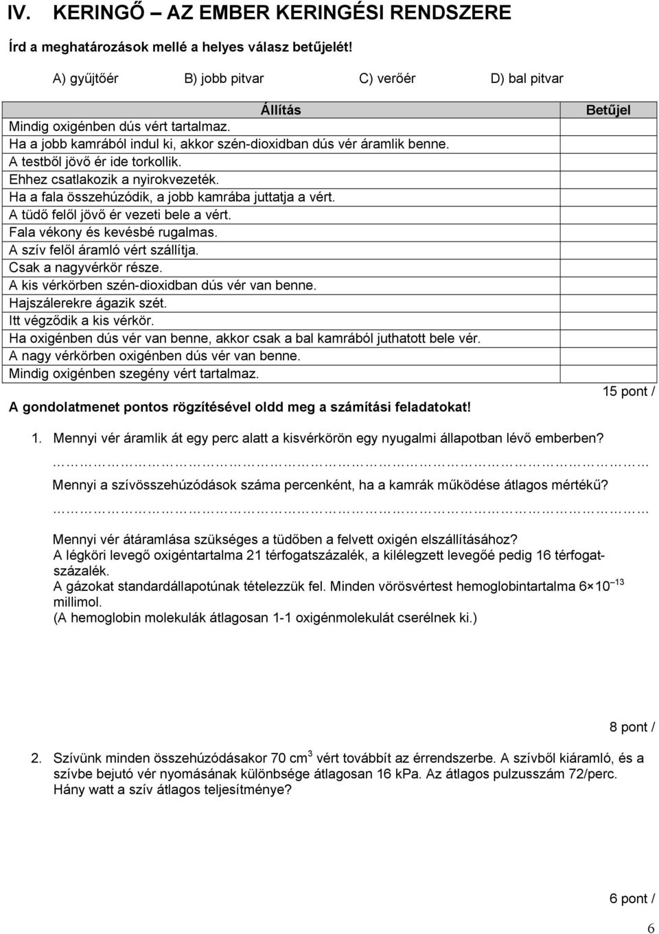 A tüdő felől jövő ér vezeti bele a vért. Fala vékony és kevésbé rugalmas. A szív felől áramló vért szállítja. Csak a nagyvérkör része. A kis vérkörben szén-dioxidban dús vér van benne.