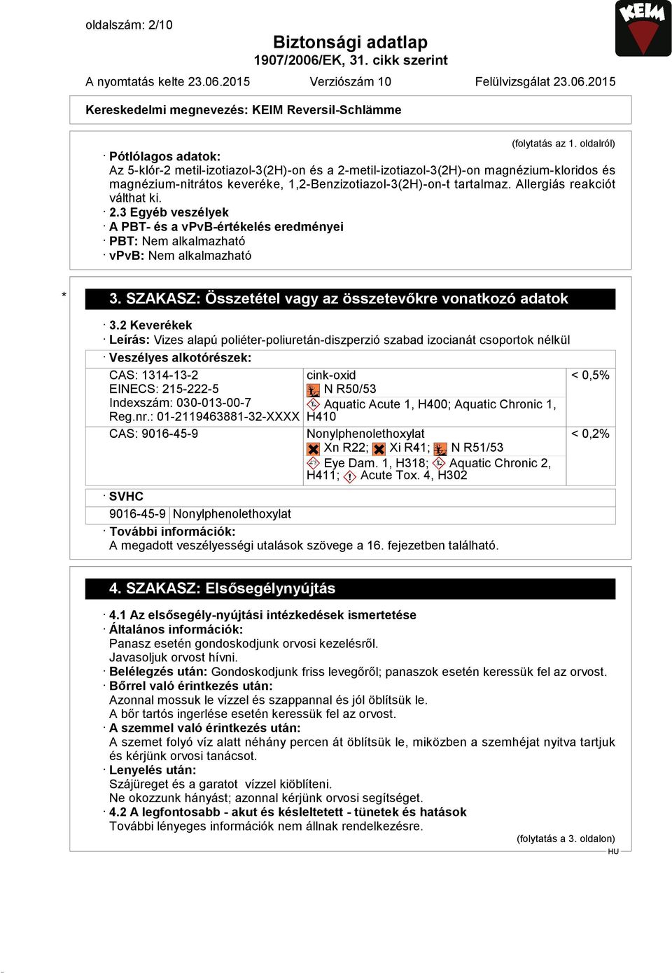 Allergiás reakciót válthat ki. 2.3 Egyéb veszélyek A PBT- és a vpvb-értékelés eredményei PBT: Nem alkalmazható vpvb: Nem alkalmazható * 3. SZAKASZ: Összetétel vagy az összetevőkre vonatkozó adatok 3.