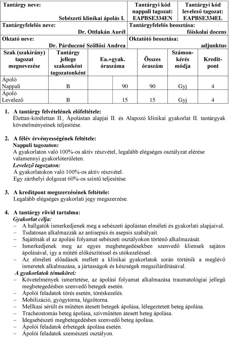 Kreditóraszám módja pont Nappali B 90 90 Gyj 4 Levelező B 15 15 Gyj 4 1. A tantárgy felvételének előfeltétele: Élettan-kórélettan II., Ápolástan alapjai II. és Alapozó klinikai gyakorlat II.