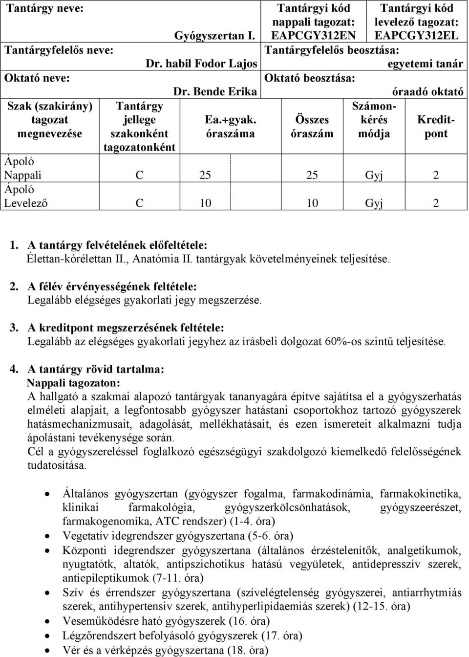 25 25 Gyj 2 Levelező C 10 10 Gyj 2 1. A tantárgy felvételének előfeltétele: Élettan-kórélettan II., Anatómia II. tantárgyak követelményeinek teljesítése. 2. A félév érvényességének feltétele: Legalább elégséges gyakorlati jegy megszerzése.