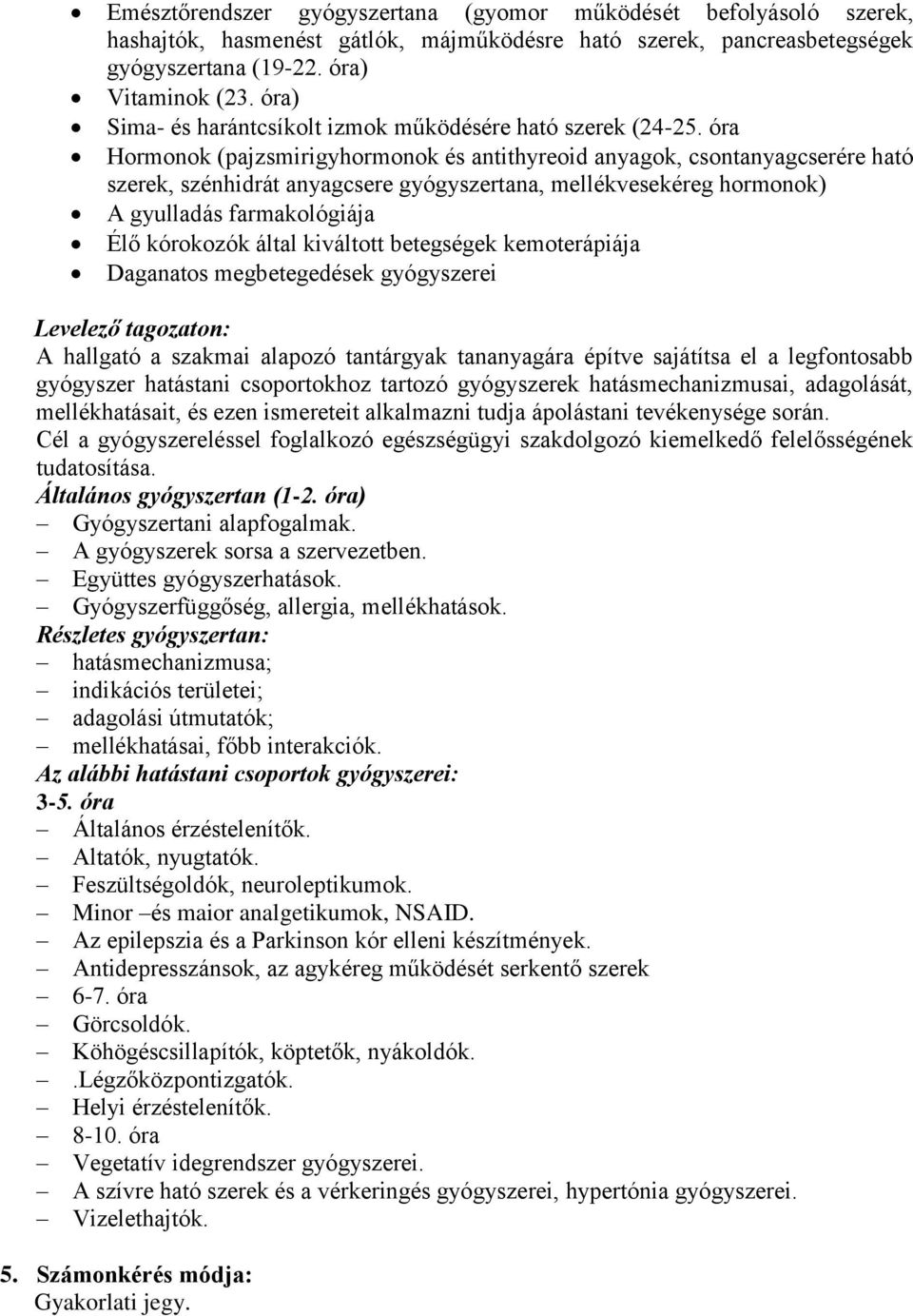 óra Hormonok (pajzsmirigyhormonok és antithyreoid anyagok, csontanyagcserére ható szerek, szénhidrát anyagcsere gyógyszertana, mellékvesekéreg hormonok) A gyulladás farmakológiája Élő kórokozók által