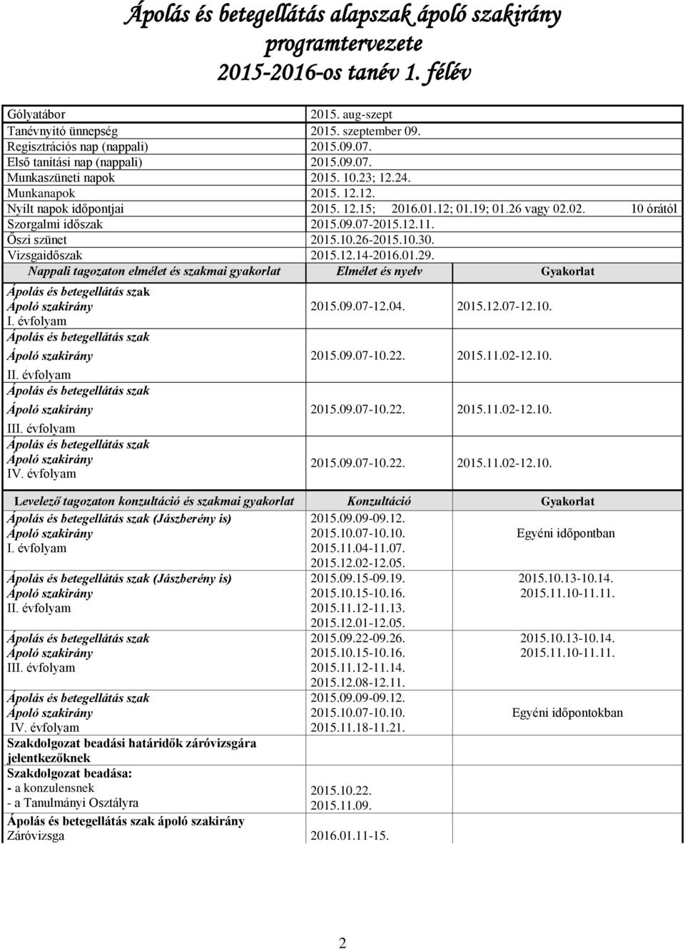 02. 10 órától Szorgalmi időszak 2015.09.07-2015.12.11. Őszi szünet 2015.10.26-2015.10.30. Vizsgaidőszak 2015.12.14-2016.01.29.