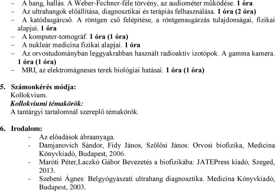 1 óra Az orvostudományban leggyakrabban használt radioaktív izotópok. A gamma kamera. 1 óra (1 óra) MRI, az elektromágneses terek biológiai hatásai. 1 óra (1 óra) 5. Számonkérés módja: Kollokvium.