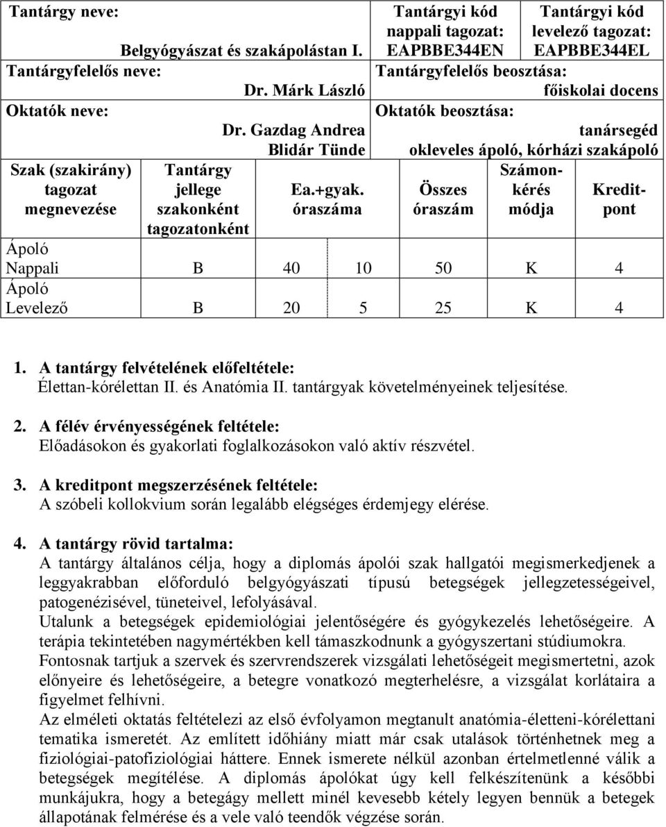 okleveles ápoló, kórházi szakápoló Számon- Összes kérés Kreditóraszám módja pont Nappali B 40 10 50 K 4 Levelező B 20 5 25 K 4 1. A tantárgy felvételének előfeltétele: Élettan-kórélettan II.