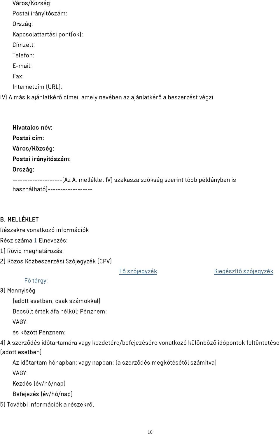 MELLÉKLET Részekre vonatkozó információk Rész száma 1 Elnevezés: 1) Rövid meghatározás: 2) Közös Közbeszerzési Szójegyzék (CPV) Fő szójegyzék Kiegészítő szójegyzék Fő tárgy: 3) Mennyiség (adott