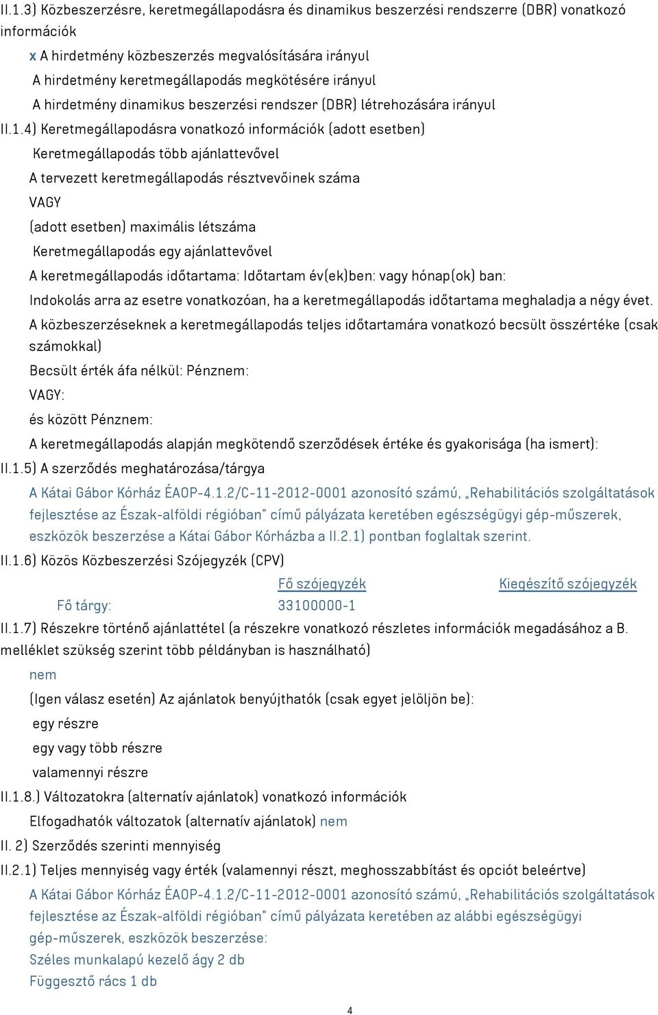 4) Keretmegállapodásra vonatkozó információk (adott esetben) Keretmegállapodás több ajánlattevővel A tervezett keretmegállapodás résztvevőinek száma VAGY (adott esetben) maximális létszáma