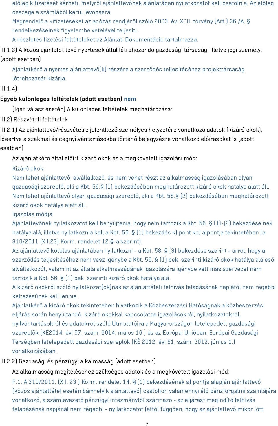 3) A közös ajánlatot tevő nyertesek által létrehozandó gazdasági társaság, illetve jogi személy: (adott esetben) Ajánlatkérő a nyertes ajánlattevő(k) részére a szerződés teljesítéséhez