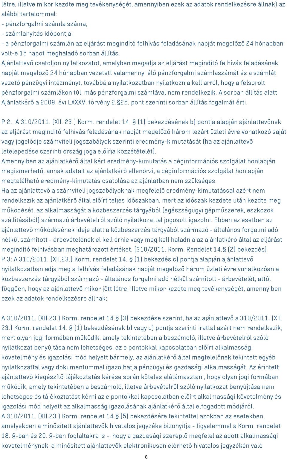 Ajánlattevő csatoljon nyilatkozatot, amelyben megadja az eljárást megindító felhívás feladásának napját megelőző 24 hónapban vezetett valamennyi élő pénzforgalmi számlaszámát és a számlát vezető