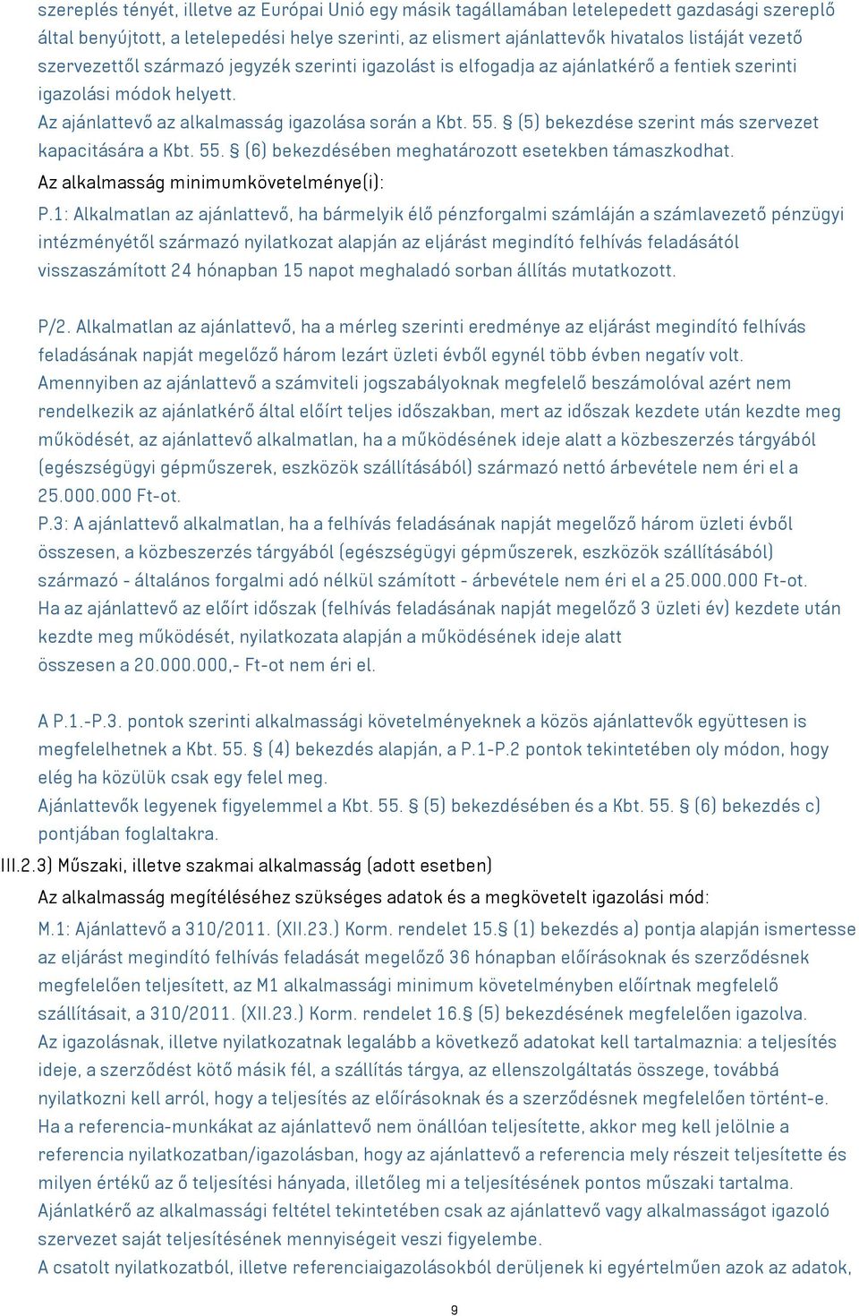 (5) bekezdése szerint más szervezet kapacitására a Kbt. 55. (6) bekezdésében meghatározott esetekben támaszkodhat. Az alkalmasság minimumkövetelménye(i): P.