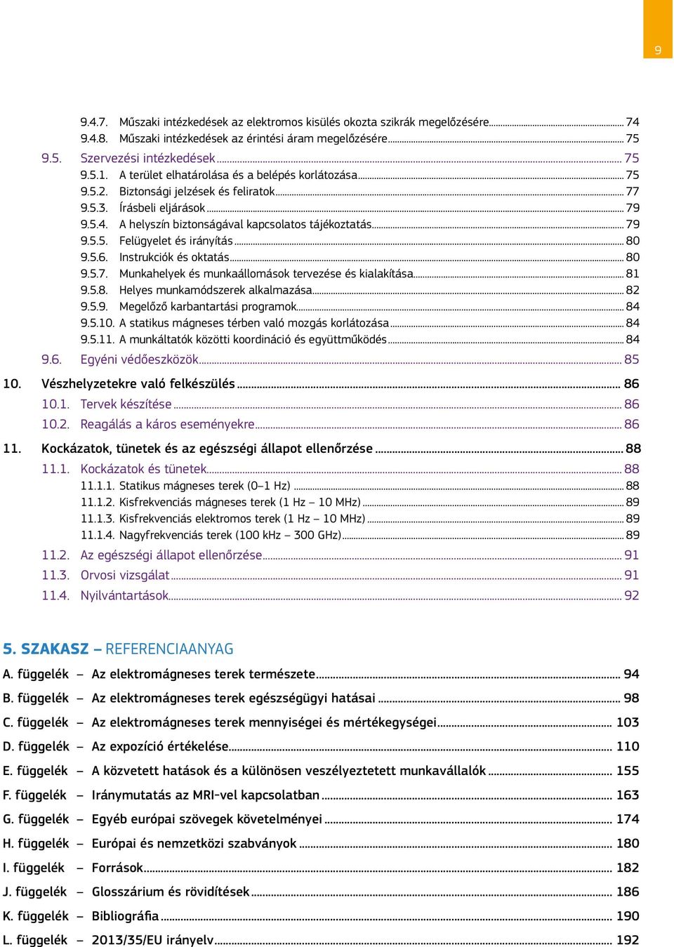 .. 80 9.5.6. Instrukciók és oktatás... 80 9.5.7. Munkahelyek és munkaállomások tervezése és kialakítása... 81 9.5.8. Helyes munkamódszerek alkalmazása... 82 9.5.9. Megelőző karbantartási programok.