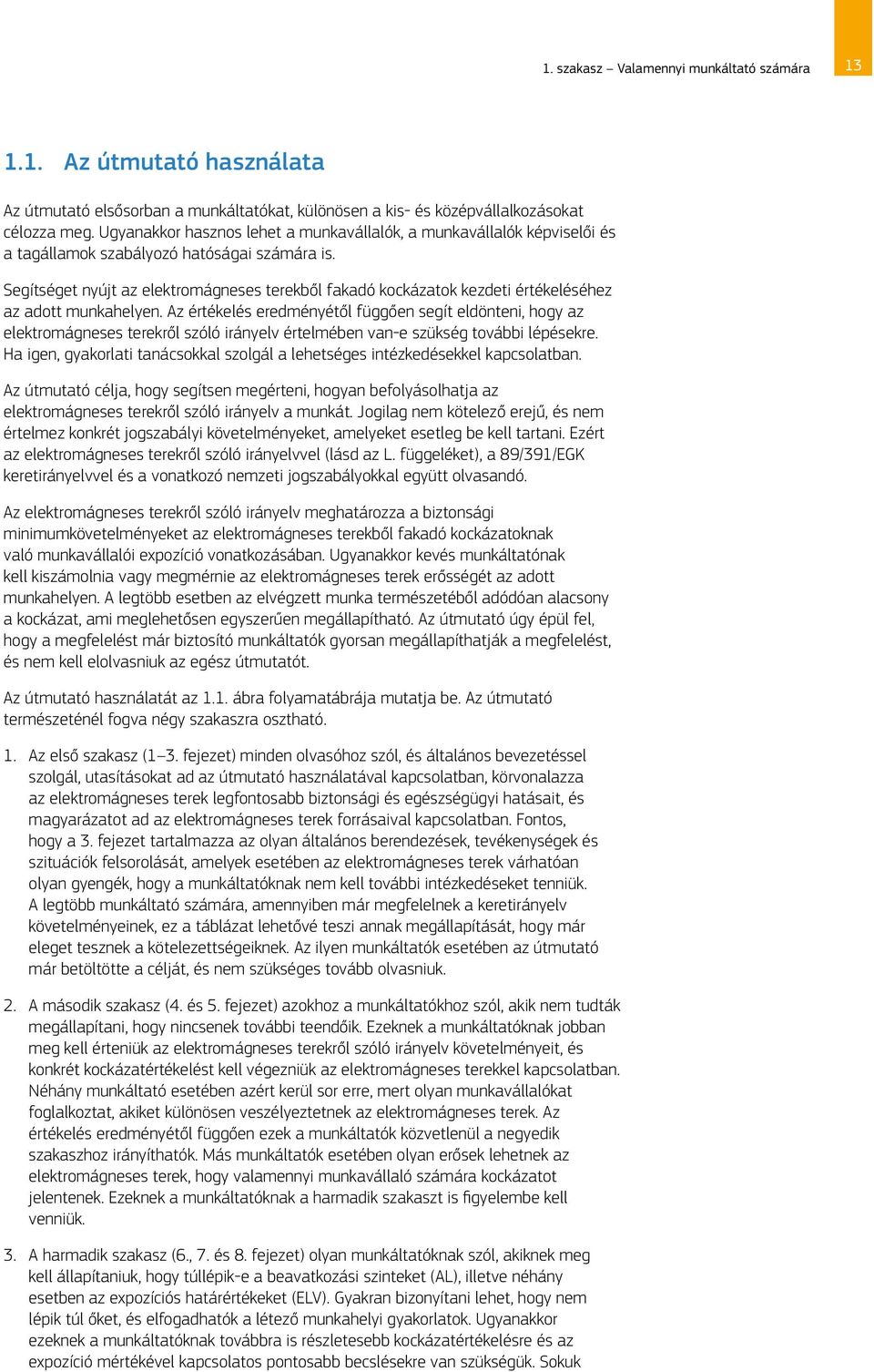 Segítséget nyújt az elektromágneses terekből fakadó kockázatok kezdeti értékeléséhez az adott munkahelyen.