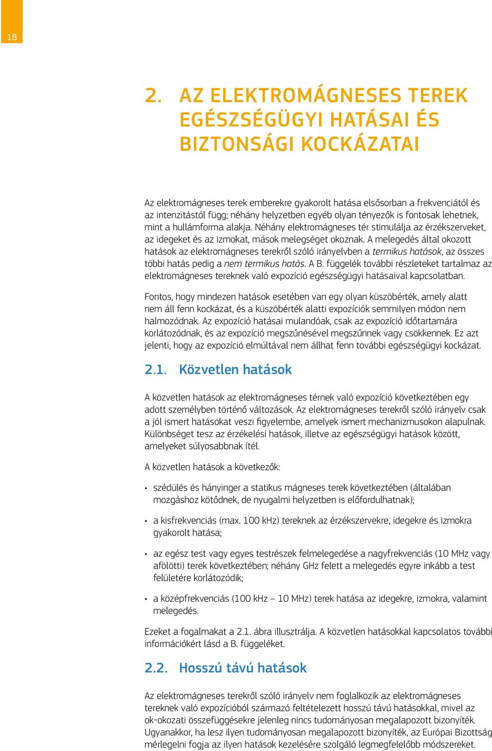 A melegedés által okozott hatások az elektromágneses terekről szóló irányelvben a termikus hatások, az összes többi hatás pedig a nem termikus hatás. A B.