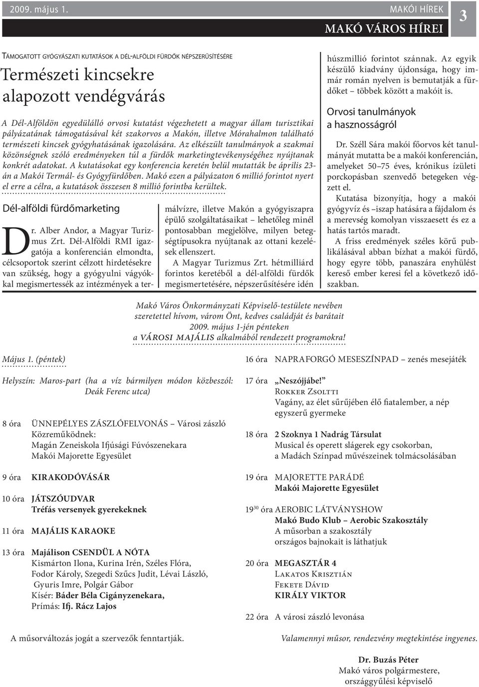 turisztikai pályázatának támogatásával két szakorvos a Makón, illetve Mórahalmon található természeti kincsek gyógyhatásának igazolására.