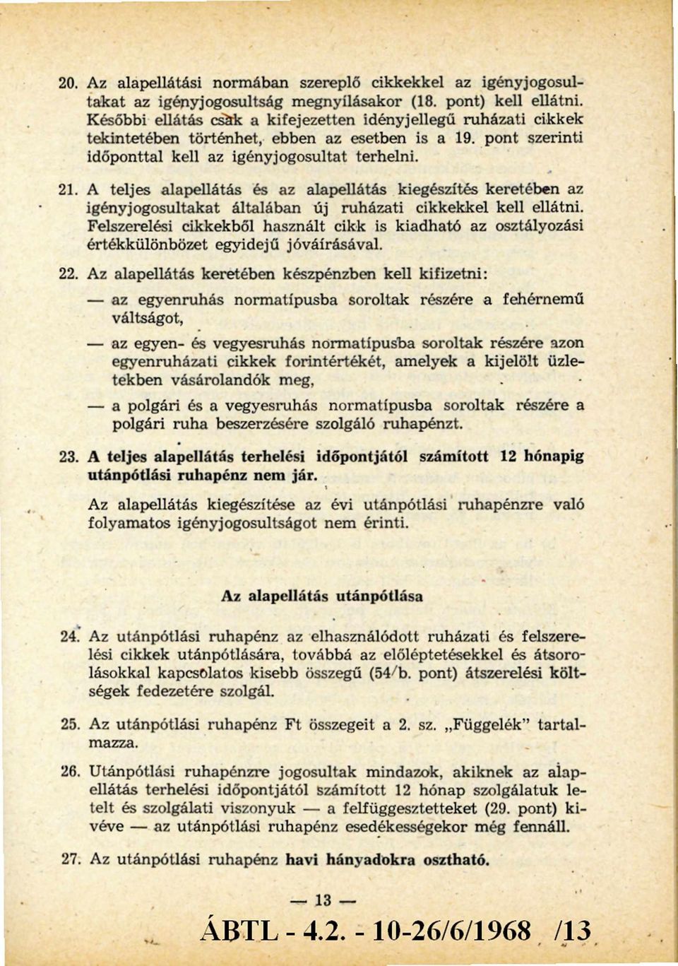 A teljes alapellátás és az alapellátás kiegészítés keretében az igényjogosultakat általában új ruházati cikkekkel kell ellátni.