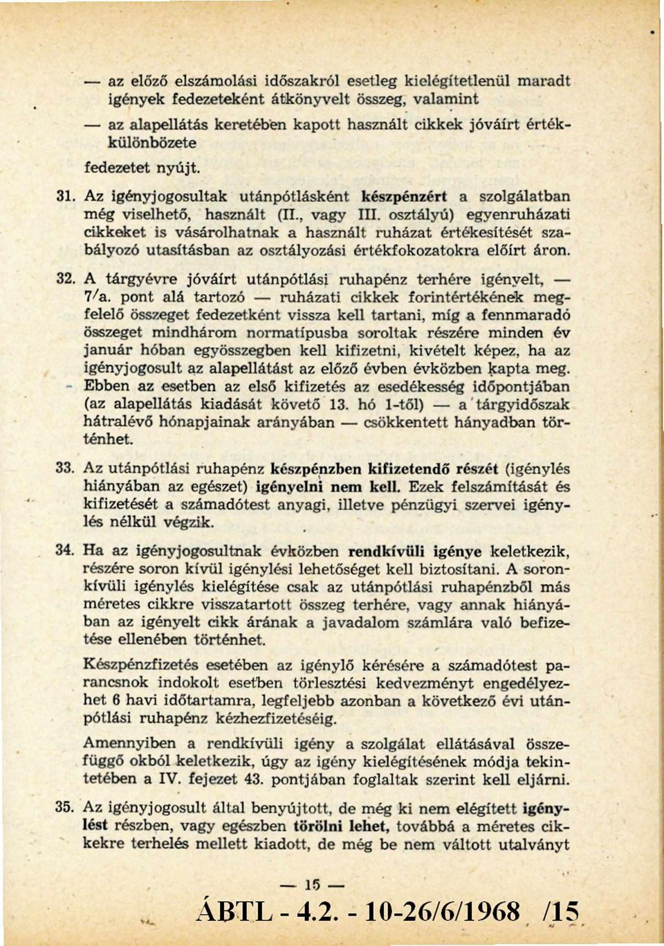 osztályú) egyenruházati cikkeket is vásárolhatnak a használt ruházat értékesítését szabályozó utasításban az osztályozási értékfokozatokra előírt áron. 32.