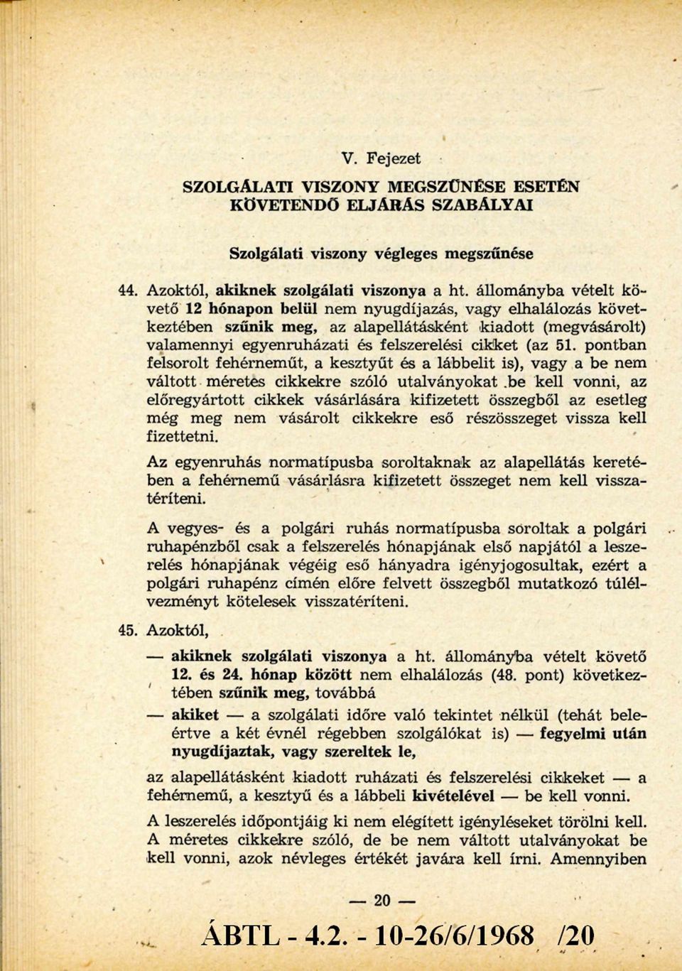 pontban felsorolt fehérneműt, a kesztyűt és a lábbelit is), vagy a be nem váltott méretes cikkekre szóló utalványokat be kell vonni, az előregyártott cikkek vásárlására kifizetett összegből az