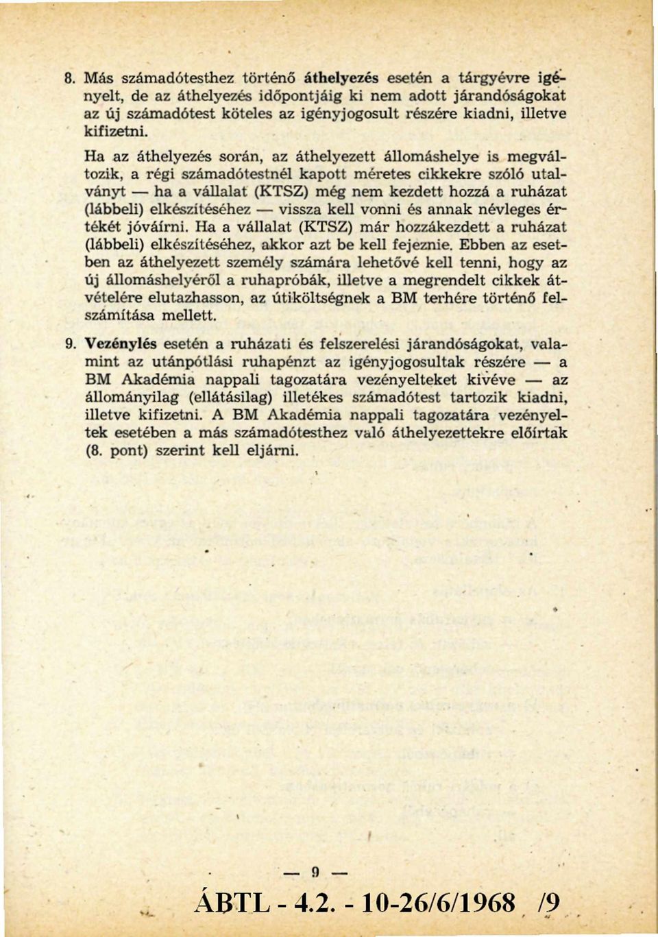 Ha az áthelyezés során, az áthelyezett állom áshelye is m egváltozik, a régi szám adótestnél kapott m éretes cikkekre szóló u talványt - ha a vállalat (KTSZ) még nem kezdett hozzá a ruházat (lábbeli)