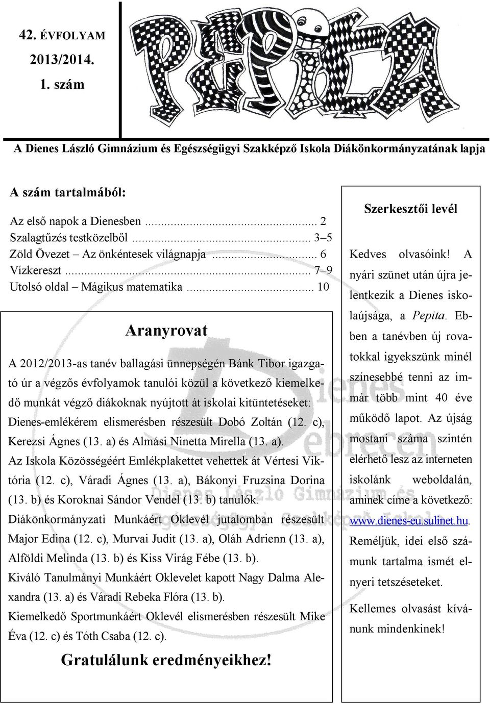 .. 10 Aranyrovat A 2012/2013-as tanév ballagási ünnepségén Bánk Tibor igazgató úr a végzős évfolyamok tanulói közül a következő kiemelkedő munkát végző diákoknak nyújtott át iskolai kitüntetéseket: