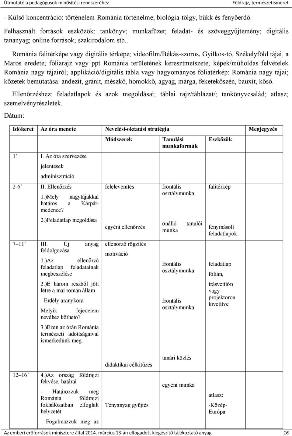 . Románia falitérképe vagy digitális térképe; videofilm/békás-szoros, Gyilkos-tó, Székelyföld tájai, a Maros eredete; fóliarajz vagy ppt Románia területének keresztmetszete; képek/műholdas felvételek