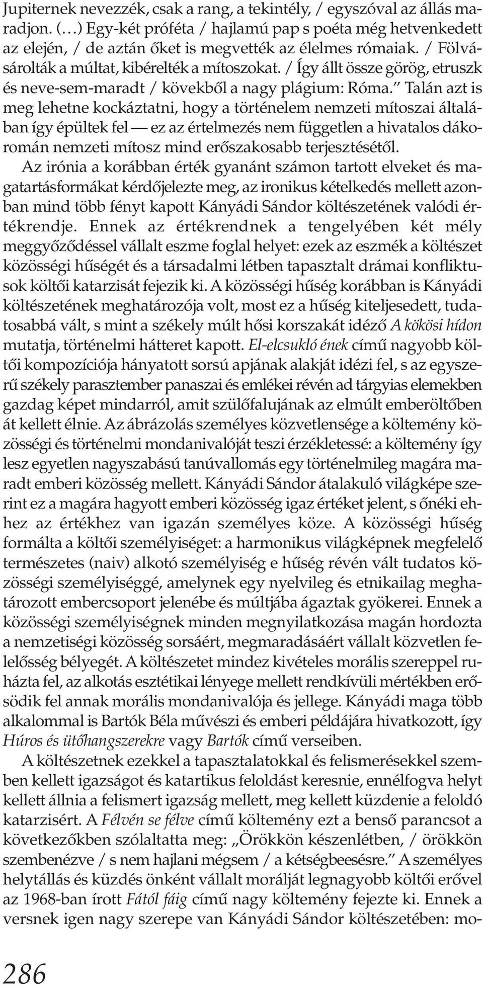 Talán azt is meg lehetne kockáztatni, hogy a történelem nemzeti mítoszai általában így épültek fel ez az értelmezés nem független a hivatalos dákoromán nemzeti mítosz mind erőszakosabb terjesztésétől.