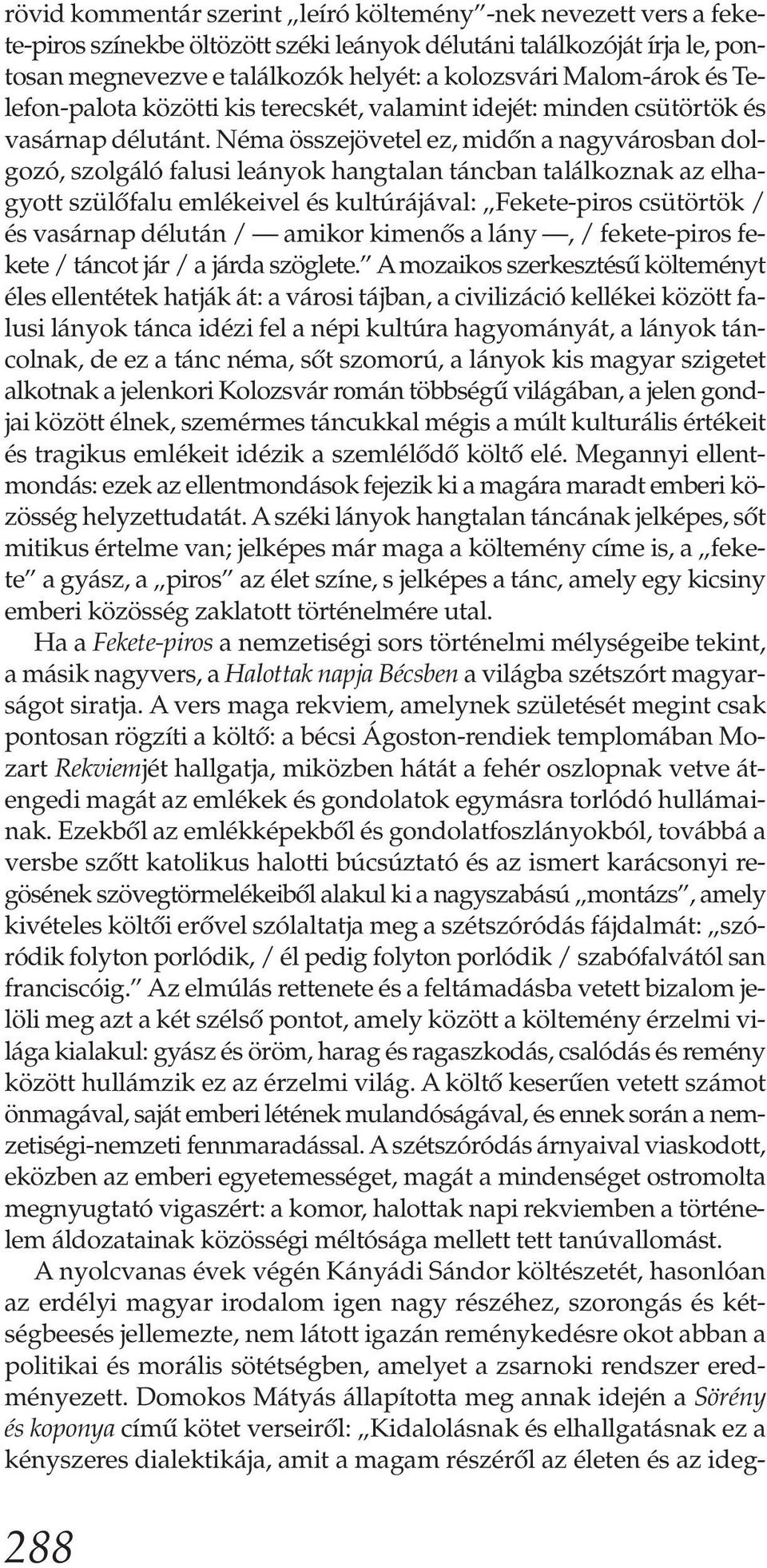 Néma összejövetel ez, midőn a nagyvárosban dolgozó, szolgáló falusi leányok hangtalan táncban találkoznak az elhagyott szülőfalu emlékeivel és kultúrájával: Fekete-piros csütörtök / és vasárnap