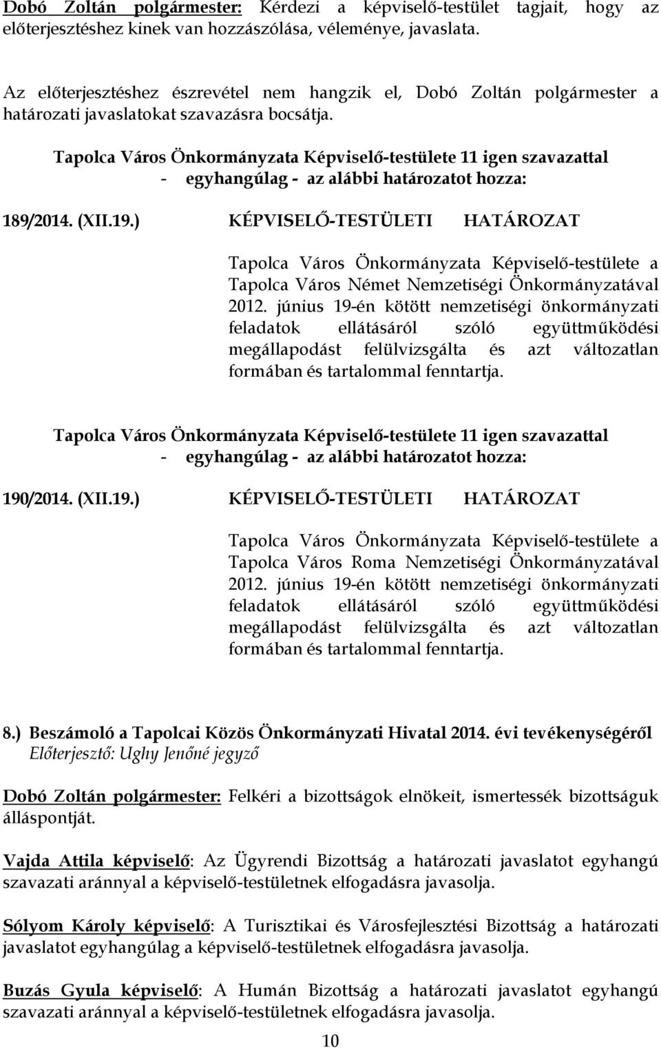 június 19-én kötött nemzetiségi önkormányzati feladatok ellátásáról szóló együttműködési megállapodást felülvizsgálta és azt változatlan formában és tartalommal fenntartja.