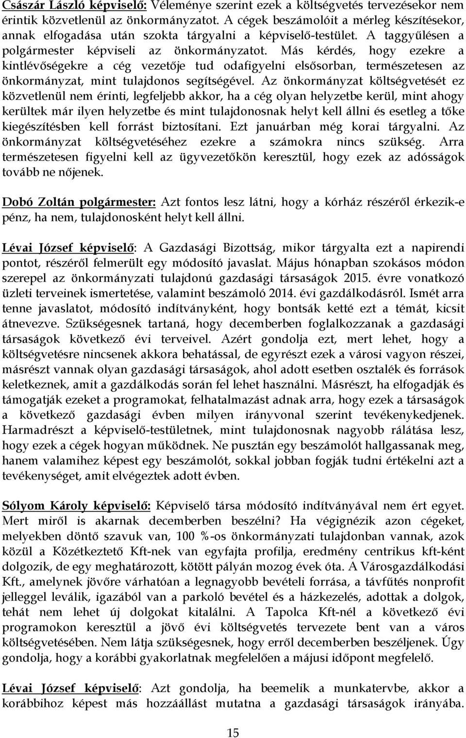 Más kérdés, hogy ezekre a kintlévőségekre a cég vezetője tud odafigyelni elsősorban, természetesen az önkormányzat, mint tulajdonos segítségével.