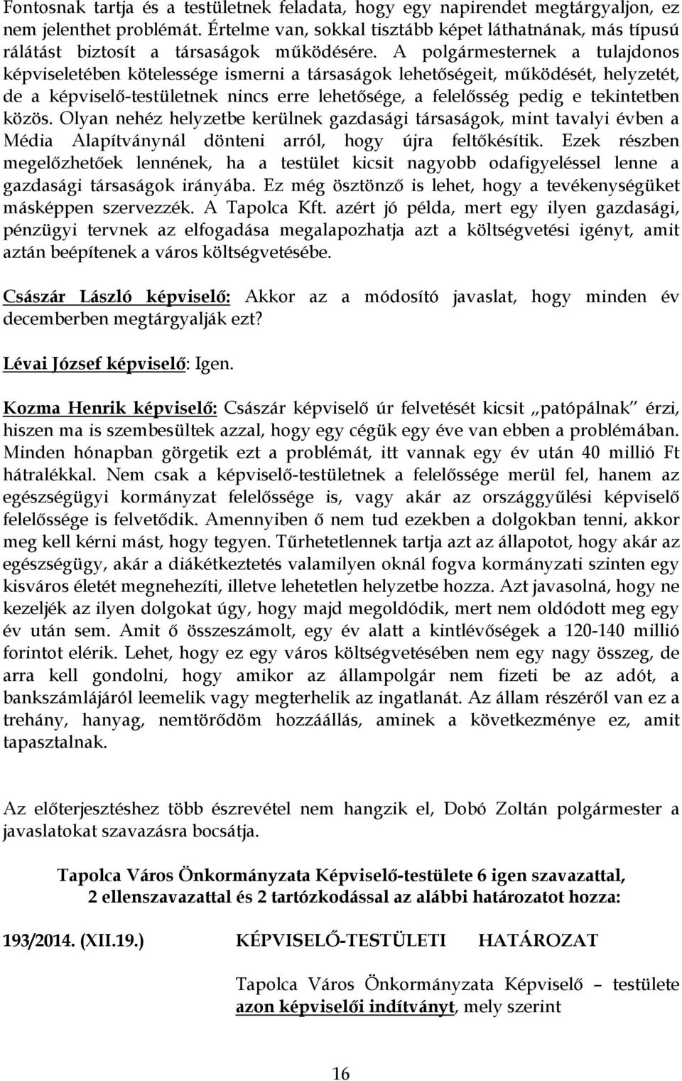 A polgármesternek a tulajdonos képviseletében kötelessége ismerni a társaságok lehetőségeit, működését, helyzetét, de a képviselő-testületnek nincs erre lehetősége, a felelősség pedig e tekintetben