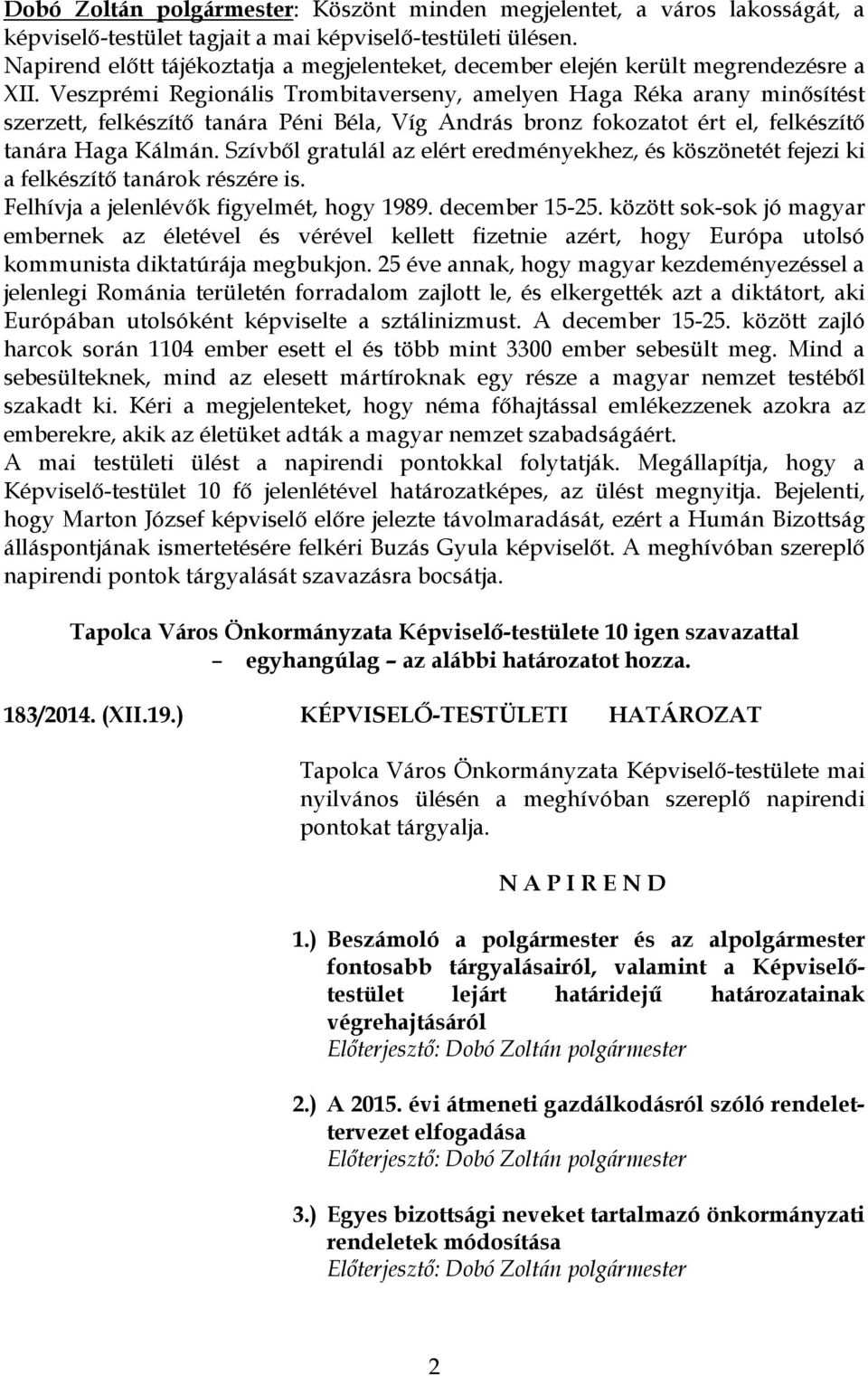 Veszprémi Regionális Trombitaverseny, amelyen Haga Réka arany minősítést szerzett, felkészítő tanára Péni Béla, Víg András bronz fokozatot ért el, felkészítő tanára Haga Kálmán.