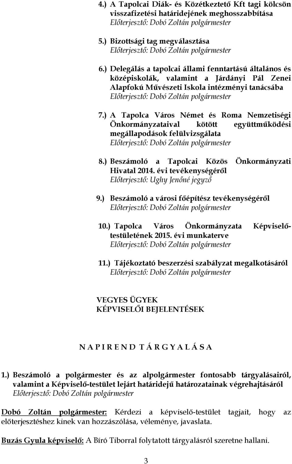 ) A Tapolca Város Német és Roma Nemzetiségi Önkormányzataival kötött együttműködési megállapodások felülvizsgálata 8.) Beszámoló a Tapolcai Közös Önkormányzati Hivatal 2014.