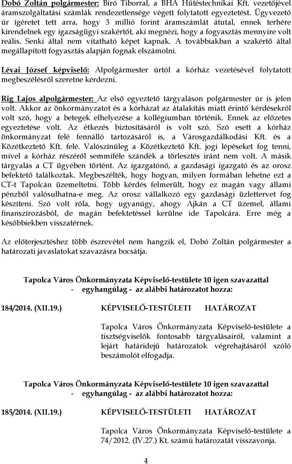 Senki által nem vitatható képet kapnak. A továbbiakban a szakértő által megállapított fogyasztás alapján fognak elszámolni.