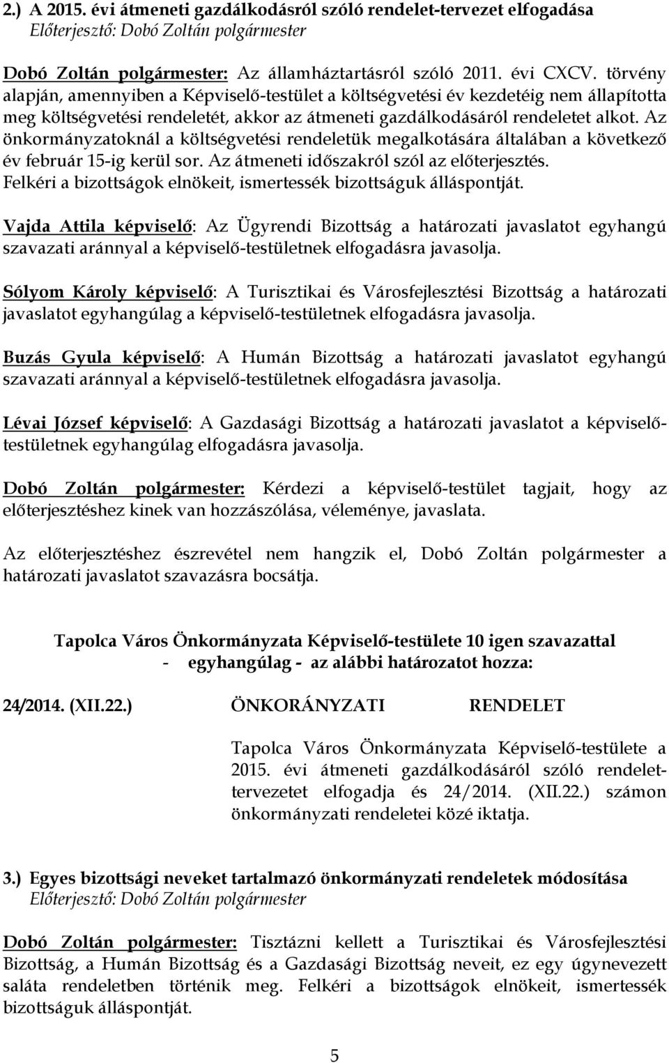 Az önkormányzatoknál a költségvetési rendeletük megalkotására általában a következő év február 15-ig kerül sor. Az átmeneti időszakról szól az előterjesztés.