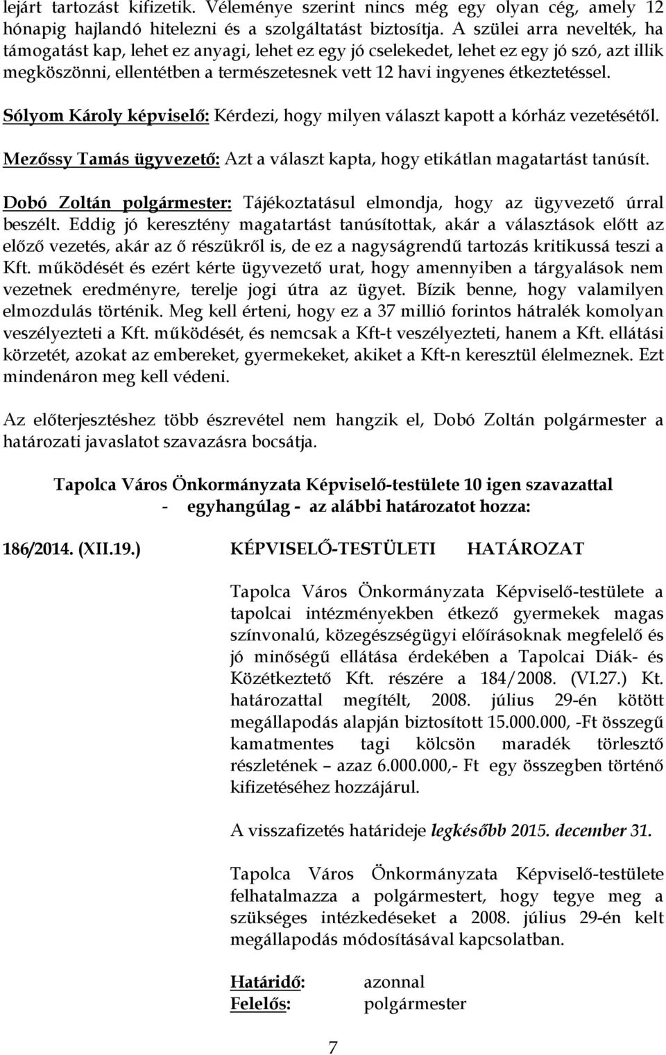 Sólyom Károly képviselő: Kérdezi, hogy milyen választ kapott a kórház vezetésétől. Mezőssy Tamás ügyvezető: Azt a választ kapta, hogy etikátlan magatartást tanúsít.