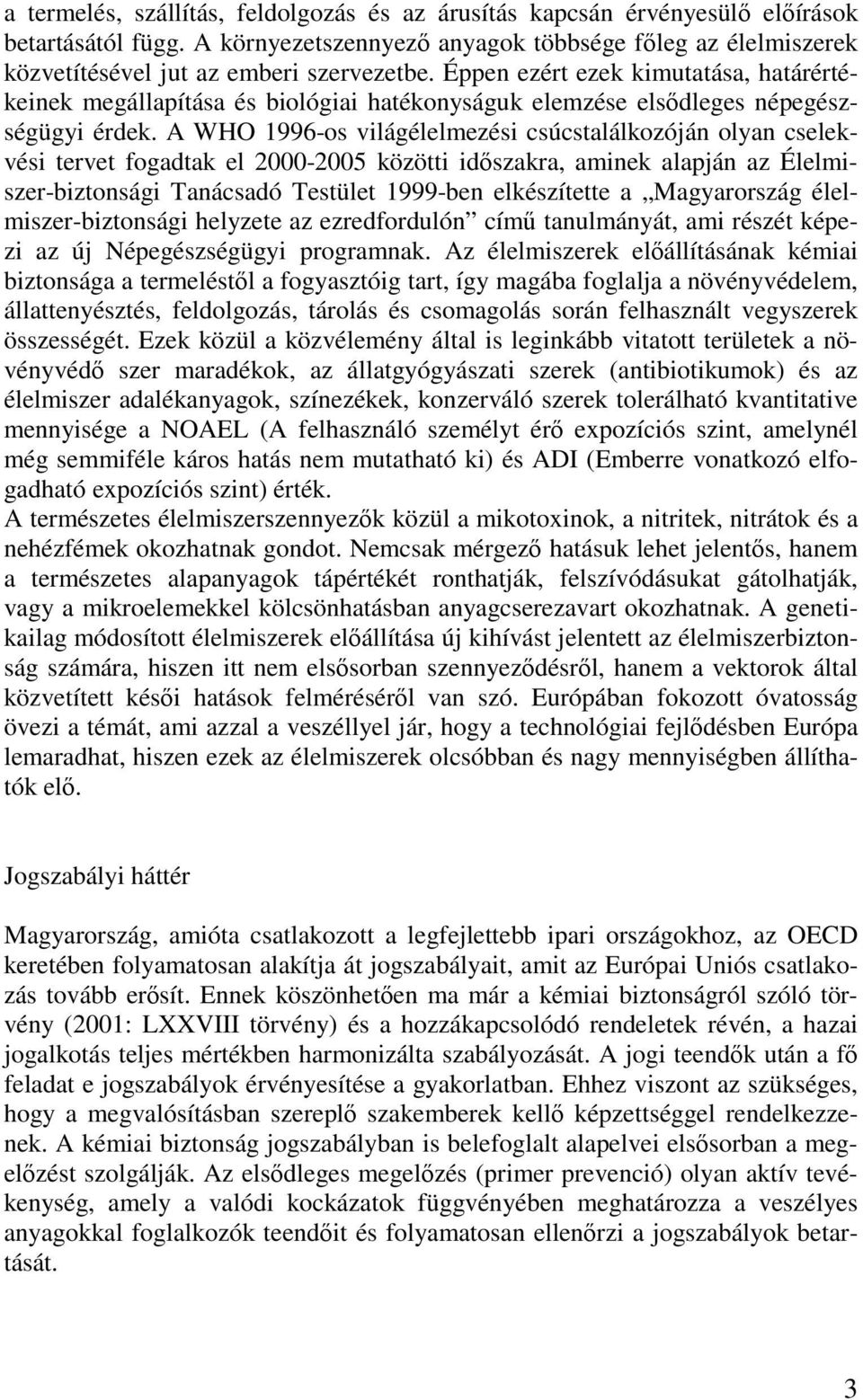 A WHO 1996-os világélelmezési csúcstalálkozóján olyan cselekvési tervet fogadtak el 2000-2005 közötti időszakra, aminek alapján az Élelmiszer-biztonsági Tanácsadó Testület 1999-ben elkészítette a