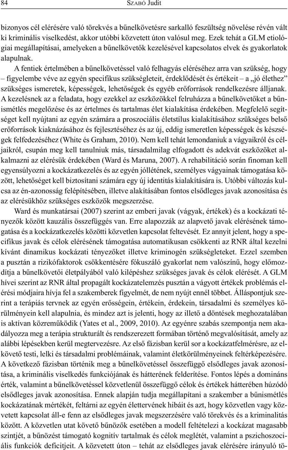 A fentiek értelmében a bűnelkövetéssel való felhagyás eléréséhez arra van szükség, hogy figyelembe véve az egyén specifikus szükségleteit, érdeklődését és értékeit a jó élethez szükséges ismeretek,