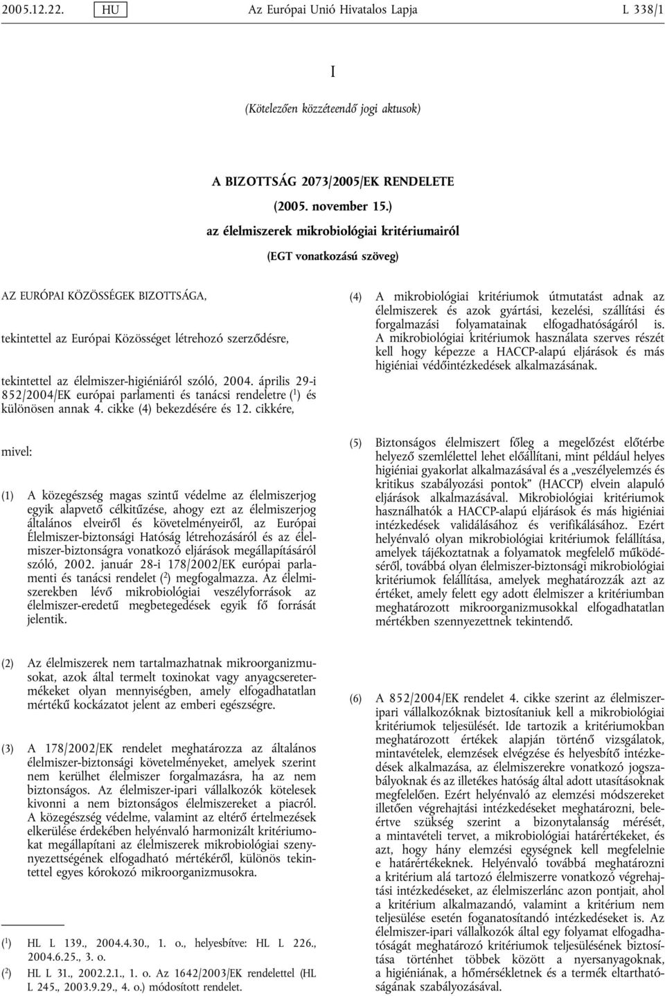 élelmiszer-higiéniáról szóló, 2004. április 29-i 852/2004/EK európai parlamenti és tanácsi rendeletre ( 1 )és különösen annak 4. cikke (4) bekezdésére és 12.