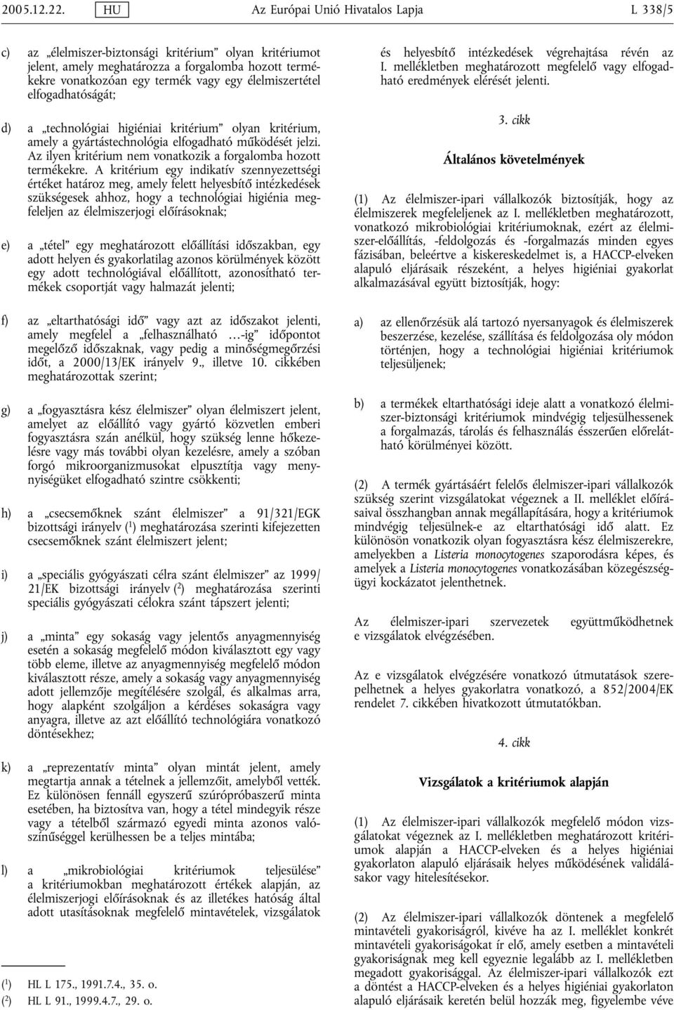 élelmiszertétel elfogadhatóságát; d) a technológiai higiéniai kritérium olyan kritérium, amely a gyártástechnológia elfogadható működését jelzi.