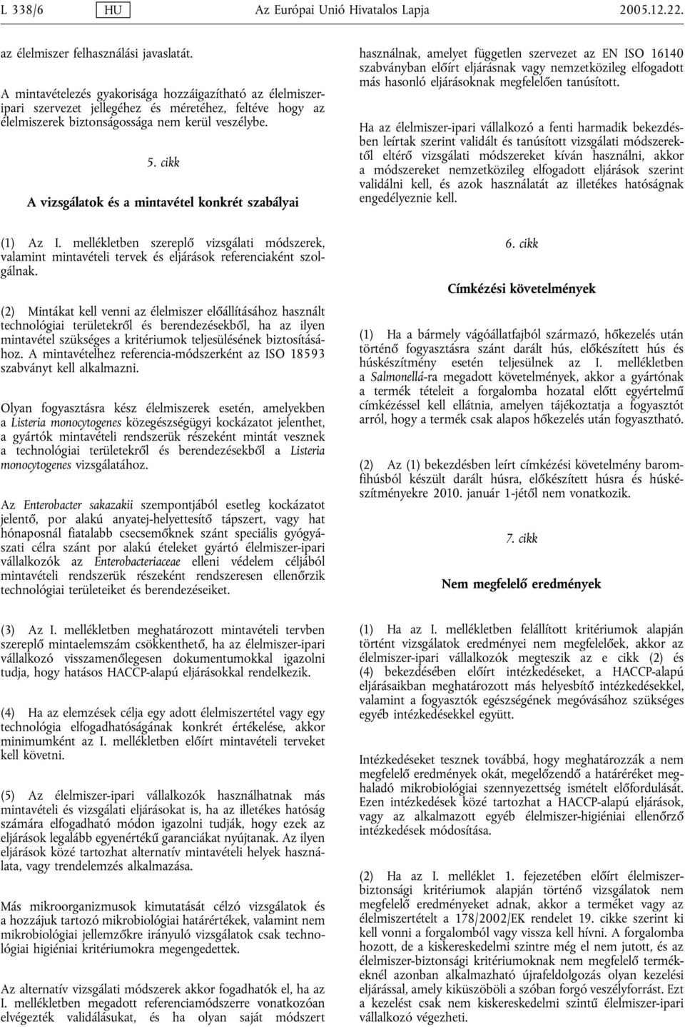 cikk A vizsgálatok és a mintavétel konkrét szabályai használnak, amelyet független szervezet az EN ISO 16140 szabványban előírt eljárásnak vagy nemzetközileg elfogadott más hasonló eljárásoknak