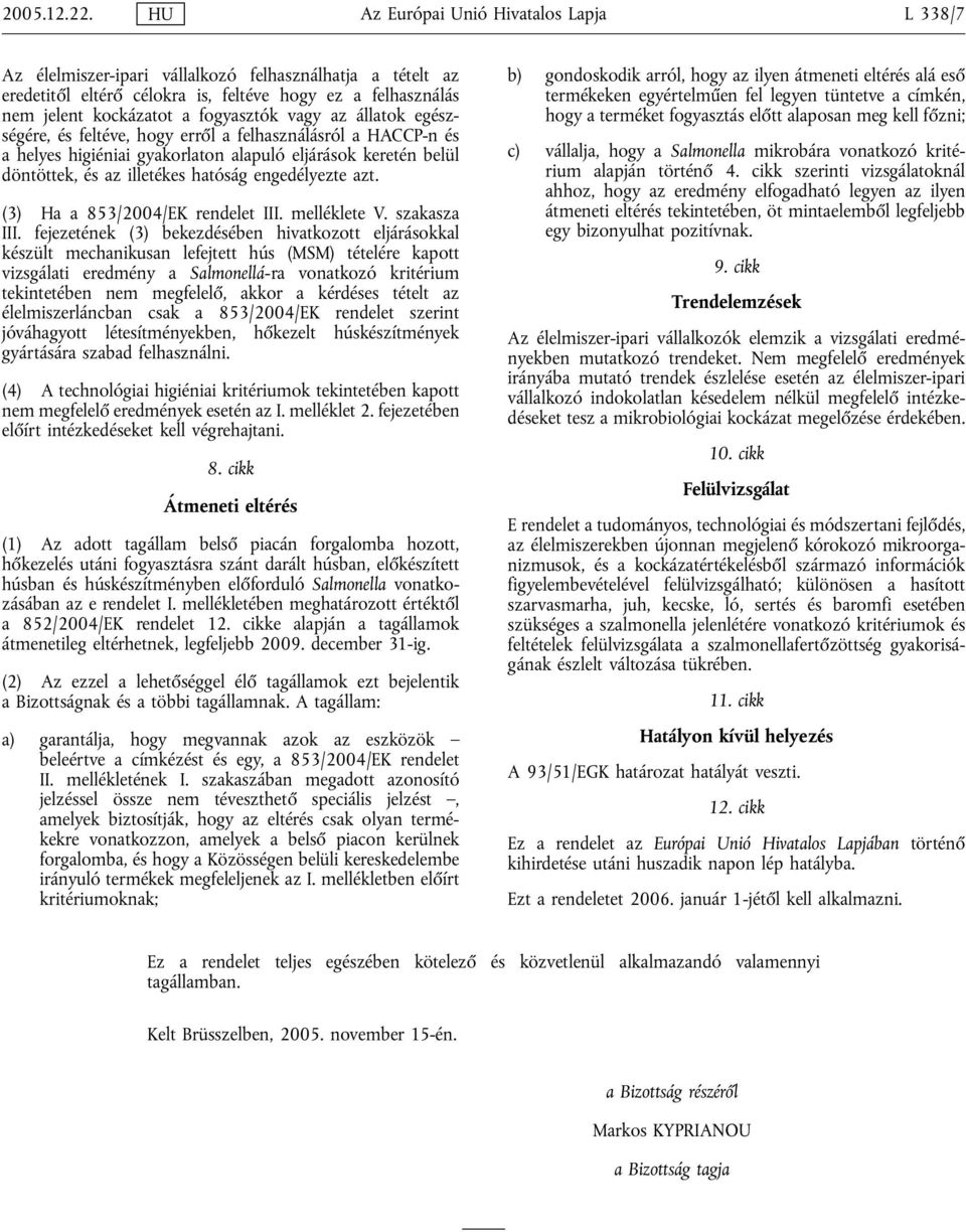 vagy az állatok egészségére, és feltéve, hogy erről a felhasználásról a HACCP-n és a helyes higiéniai gyakorlaton alapuló eljárások keretén belül döntöttek, és az illetékes hatóság engedélyezte azt.