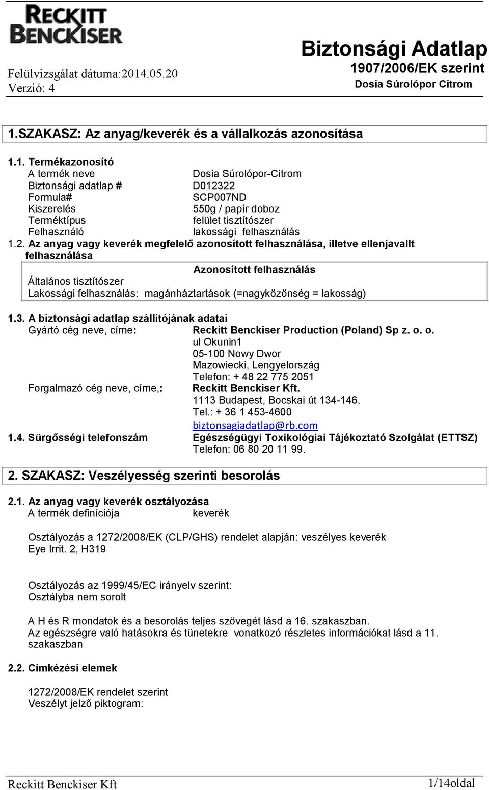 (=nagyközönség = lakosság) 1.3. A biztonsági adatlap szállítójának adatai Gyártó cég neve, címe: Reckitt Benckiser Production (Poland) Sp z. o.