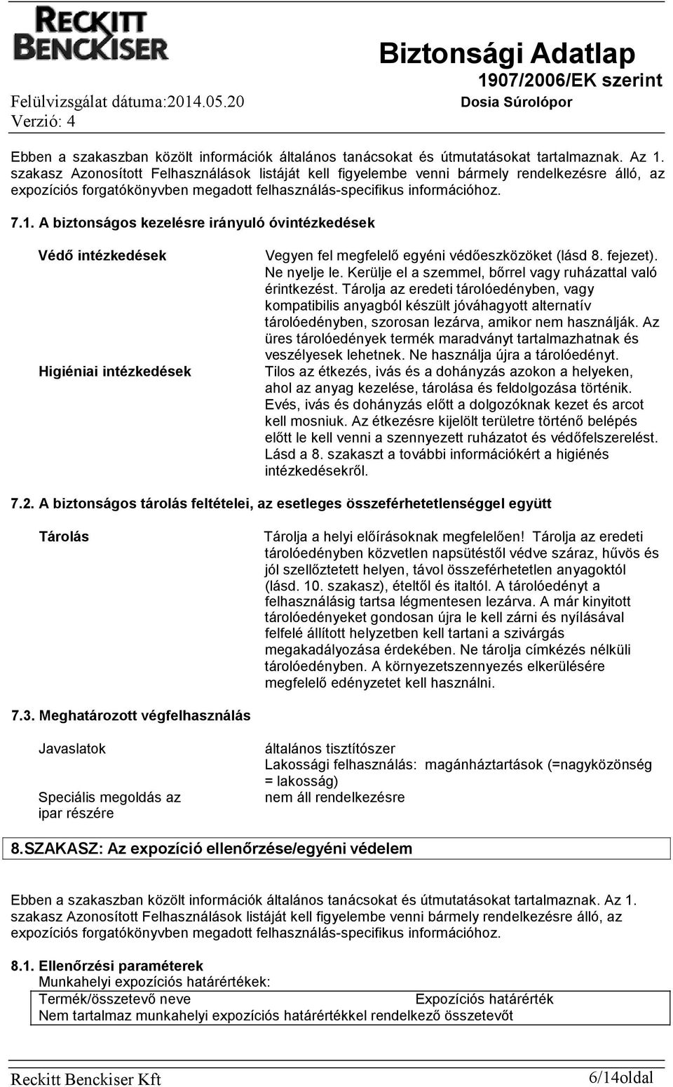 A biztonságos kezelésre irányuló óvintézkedések Védő intézkedések Higiéniai intézkedések Vegyen fel megfelelő egyéni védőeszközöket (lásd 8. fejezet). Ne nyelje le.