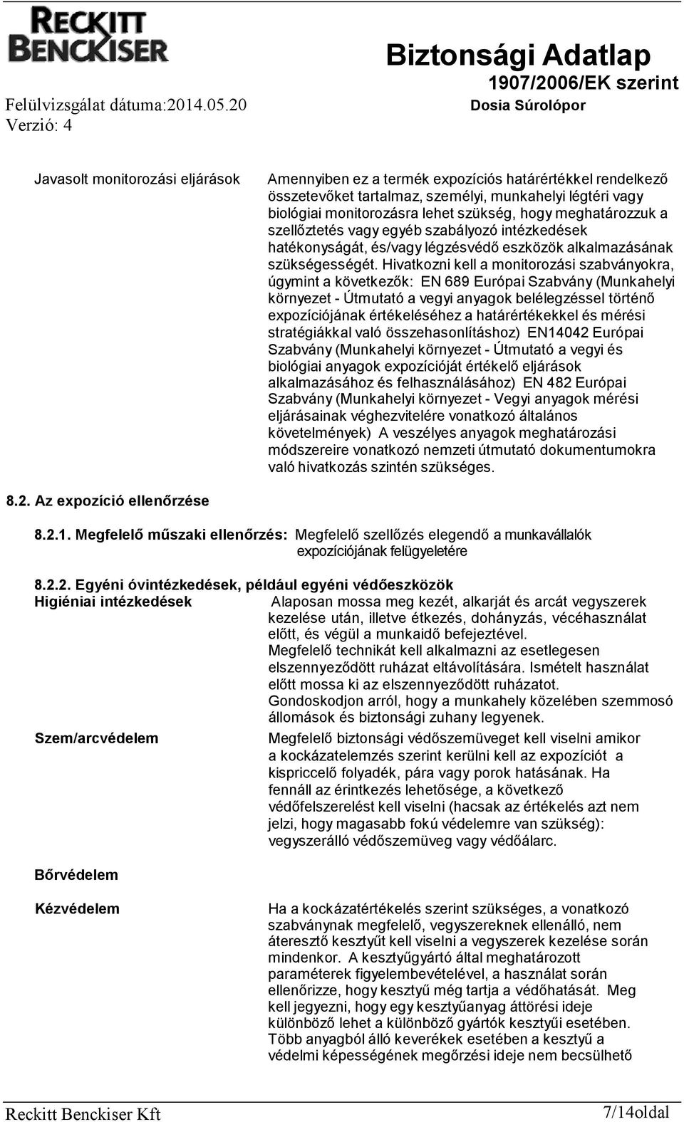 Hivatkozni kell a monitorozási szabványokra, úgymint a következők: EN 689 Európai Szabvány (Munkahelyi környezet - Útmutató a vegyi anyagok belélegzéssel történő expozíciójának értékeléséhez a