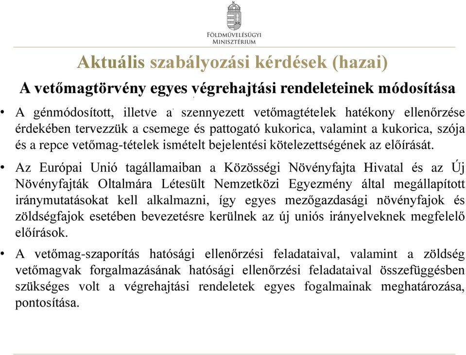 Az Európai Unió tagállamaiban a Közösségi Növényfajta Hivatal és az Új Növényfajták Oltalmára Létesült Nemzetközi Egyezmény által megállapított iránymutatásokat kell alkalmazni, így egyes