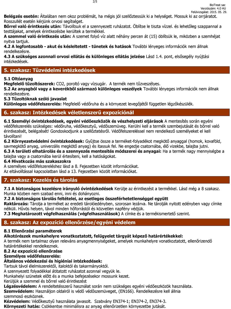 A szemmel való érintkezés után: A szemet folyó víz alatt néhány percen át (15) öblítsük le, miközben a szemhéjat nyitva tartjuk. 4.