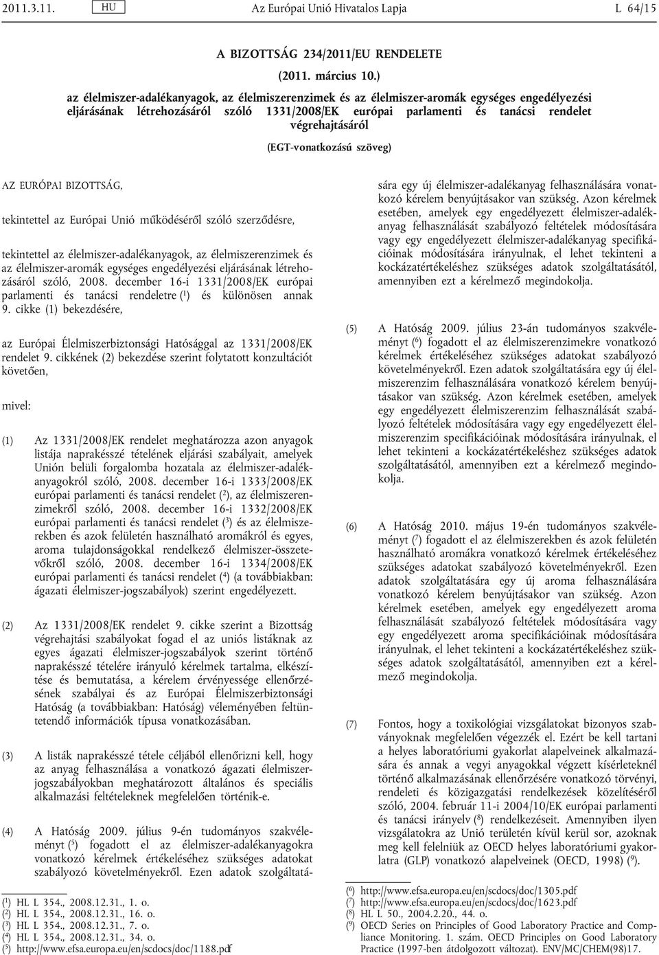 (EGT-vonatkozású szöveg) AZ EURÓPAI BIZOTTSÁG, tekintettel az Európai Unió működéséről szóló szerződésre, tekintettel az élelmiszer-adalékanyagok, az élelmiszerenzimek és az élelmiszer-aromák