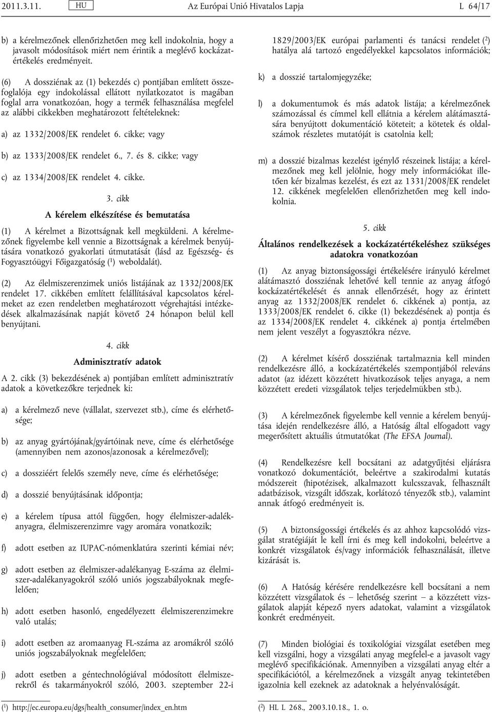 cikkekben meghatározott feltételeknek: a) az 1332/2008/EK rendelet 6. cikke; vagy b) az 1333/2008/EK rendelet 6., 7. és 8. cikke; vagy c) az 1334/2008/EK rendelet 4. cikke. 3.