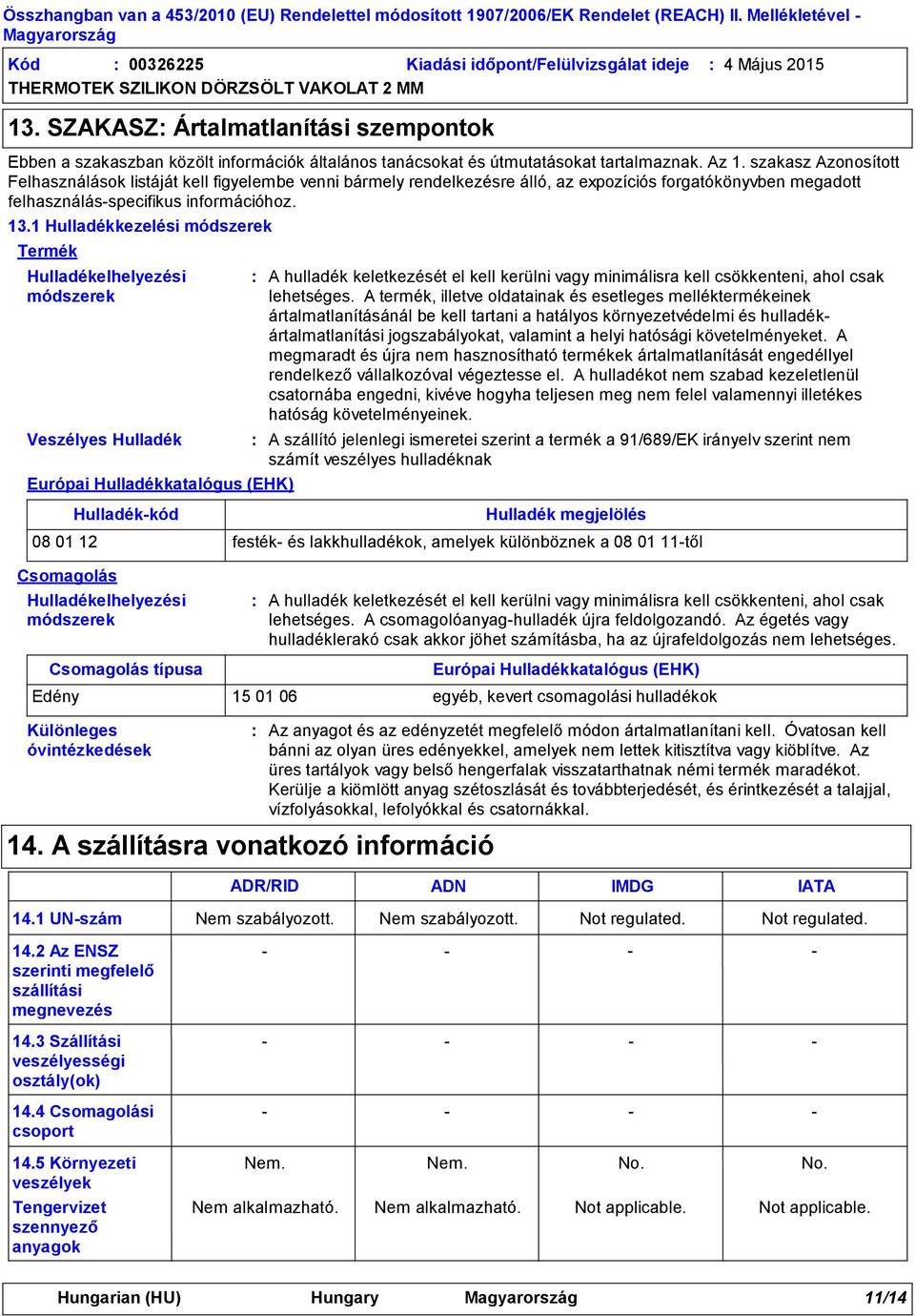 1 Hulladékkezelési módszerek Termék Hulladékelhelyezési módszerek Veszélyes Hulladék Európai Hulladékkatalógus (EHK) Hulladékkód A hulladék keletkezését el kell kerülni vagy minimálisra kell